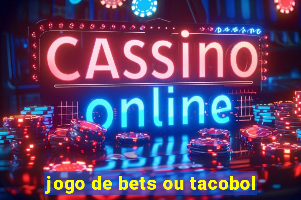 jogo de bets ou tacobol